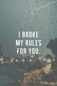 I broke my rules for you.. Told myself I didn't want to date anyone and then you stumbled into my life and I broke my rules for you, and all you did was break my heart in return