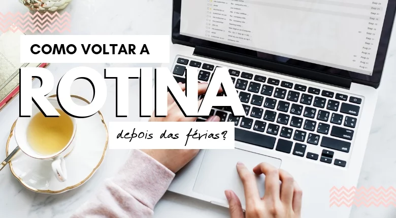VOLTA ÀS AULAS: COMO VOLTAR A ROTINA DEPOIS DAS FERIAS